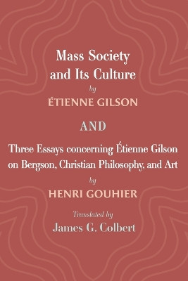 Mass Society and Its Culture, and Three Essays concerning Etienne Gilson on Bergson, Christian Philosophy, and Art by Étienne Gilson 9781666717921