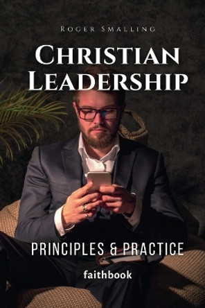 Christian Leadership: Principles & Practice by Roger Smalling 9780986412745