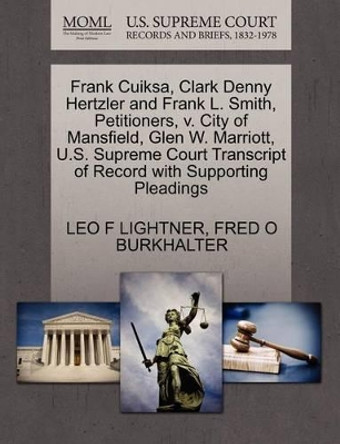 Frank Cuiksa, Clark Denny Hertzler and Frank L. Smith, Petitioners, V. City of Mansfield, Glen W. Marriott, U.S. Supreme Court Transcript of Record with Supporting Pleadings by Leo F Lightner 9781270436607