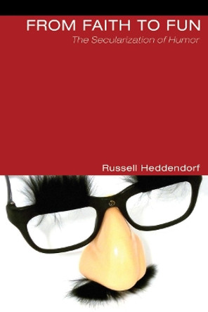 From Faith to Fun: The Secularization of Humor by Russell Heddendorf 9781498249584