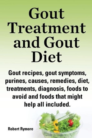 Gout treatment and gout diet. Gout recipes, gout symptoms, purines, causes, remedies, diet, treatments, diagnosis, foods to avoid and foods that might help all included. by Robert Rymore 9781909151796