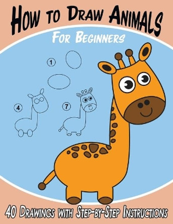 How to Draw Animals for Beginners: 40 Drawings with Step-by-Step Instructions by Keep 'em Busy Books 9781989842393