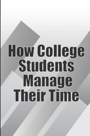 How College Students Manage Their Time: The Complete Guide to College Success: Learn Time Management Skills and Lead a Stress-Free Life by Erika Wolf 9783986086275