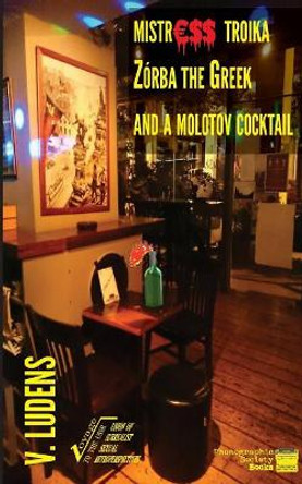 Mistress Troika Zorba the Greek and a Cocktail Molotov by Pro Ds Vocateur 9786188229358