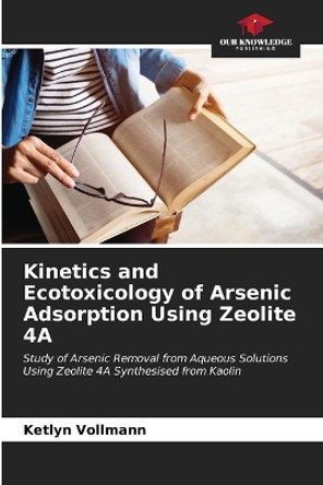 Kinetics and Ecotoxicology of Arsenic Adsorption Using Zeolite 4A by Ketlyn Vollmann 9786206647638