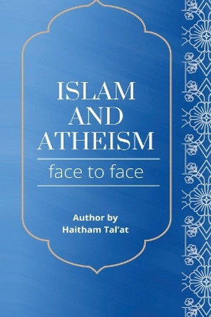 Islam and Atheism Face to Face by Dr Haitham Tal'at 9788075903723