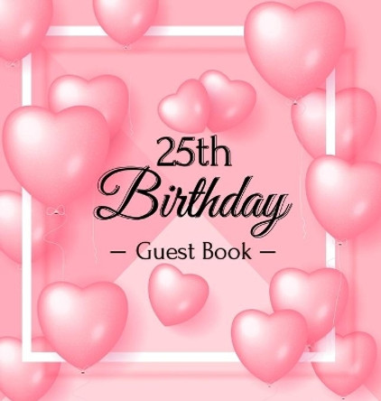 25th Birthday Guest Book: Pink Loved Balloons Hearts Theme, Best Wishes from Family and Friends to Write in, Guests Sign in for Party, Gift Log, A Lovely Gift Idea, Hardback by Birthday Guest Books Of Lorina 9788395823503