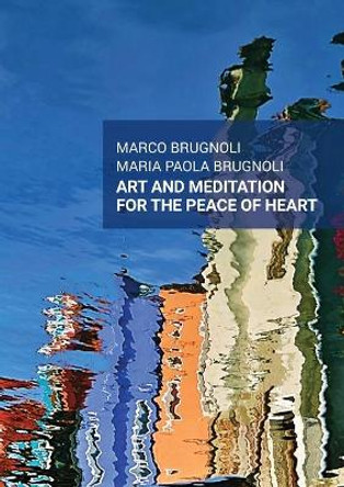 Art and meditation for the peace of heart by Marco & Maria Paola Brugnoli 9788831646260