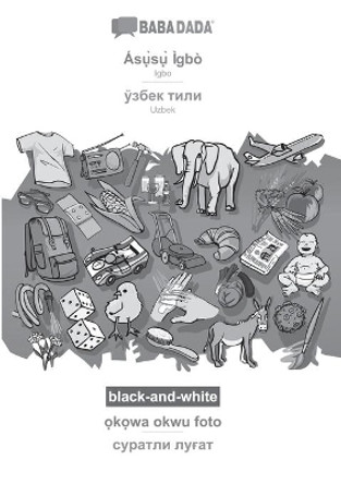 BABADADA black-and-white, Ás&#7909;&#768;s&#7909;&#768; Ìgbò - Uzbek (in cyrillic script), &#7885;k&#7885;wa okwu foto - visual dictionary (in cyrillic script): Igbo - Uzbek (in cyrillic script), visual dictionary by Babadada Gmbh 9783366008347