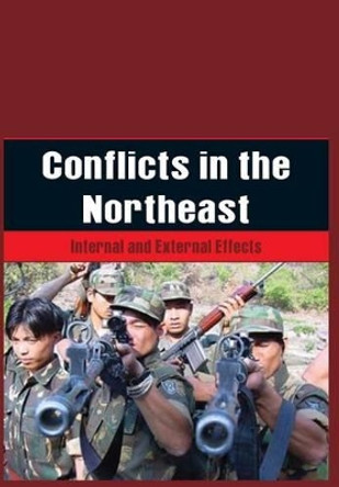 Conflicts in the Northeast: Internal and External Effects by Sanjoy Hazarika 9789381411124