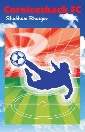Corniceshack FC by Shubham Bhargav 9789381576588