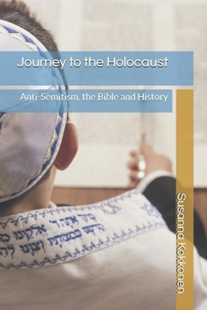 Journey to the Holocaust: Anti-Semitism, the Bible and History by Susanna Kokkonen 9789529436637