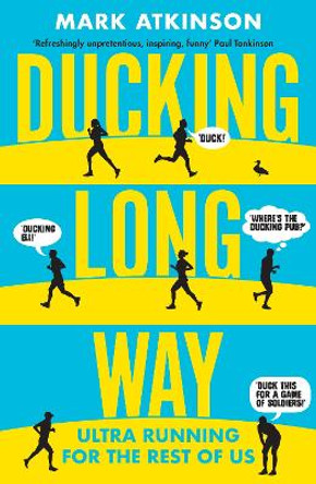 Ducking Long Way: Ultra Running for the Rest of Us by Mark Atkinson