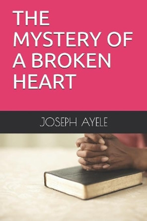 The Mystery of a Broken Heart by Joseph Ayele 9798671092554