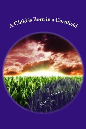 A Child Is Born in a Cornfield: Zola's Penitence by Noel Cabral 9781726046855