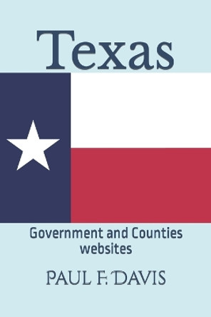 Texas: Government and Counties websites by Paul F Davis 9798396060128