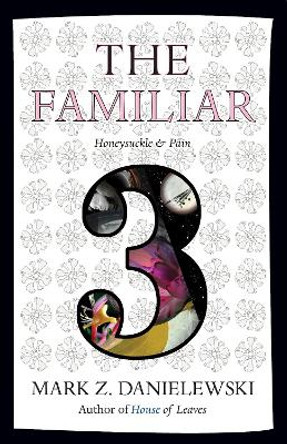 The Familiar, Volume 3 Honeysuckle & Pain by Mark Z. Danielewski