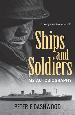 Ships & Soldiers: My Autobiography by Peter F Dashwood 9781925471502
