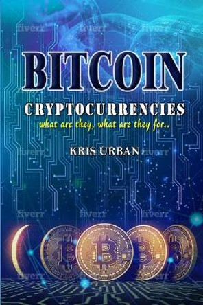 Bitcoin: Cryptocurrencies what are they what are they for by Kris Urban 9781692755706