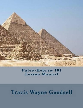 Paleo-Hebrew 101 Lesson Manual by Travis Wayne Goodsell 9781518782763