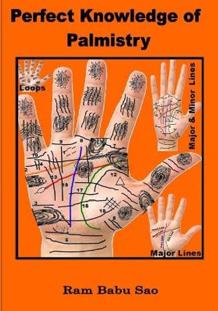 Perfect Knowledge of Palmistry: Palmistry by Ram Babu Sao 9781519245571