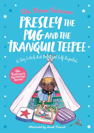 Presley the Pug and the Tranquil Teepee: A Story to Help Kids Relax and Self-Regulate by Dr Karen Treisman