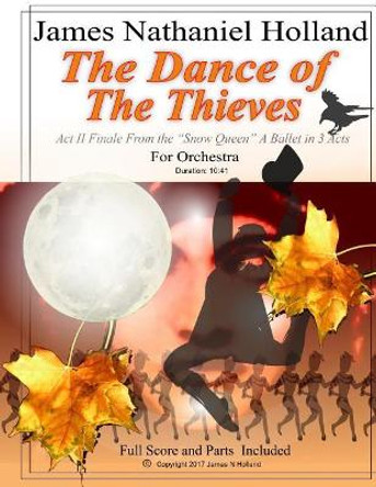 The Dance of the Thieves: Act II Finale from &quot;The Snow Queen&quot; Ballet for Orchestra by James Nathaniel Holland 9781981552542