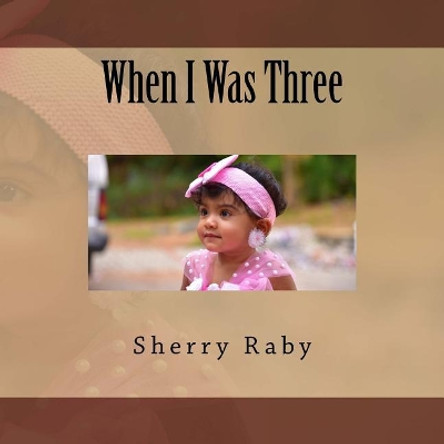 When I Was Three by Sherry Raby 9781979236348