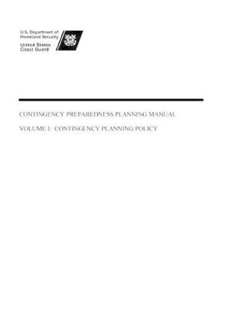 Contingency Preparedness Planning Manual Volume I: Contingency Planning Policy by U S Department of Homeland Security 9781539822455