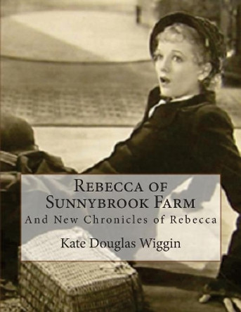 Rebecca of Sunnybrook Farm: And New Chronicles of Rebecca by Kate Douglas Wiggin 9781537086378