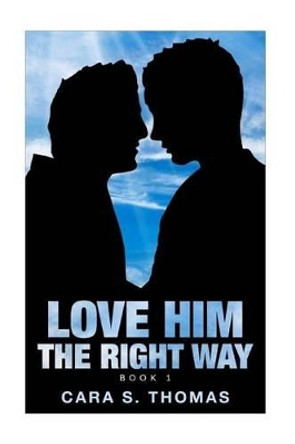 Love Him the Right Way: Book 1 by Cara Sue Thomas 9781537354651