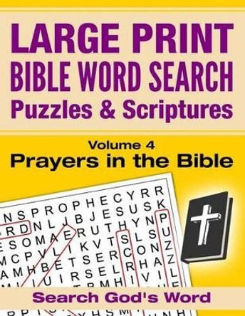 Large Print - Bible Word Search Puzzles with Scriptures, Volume 4: Prayers in the Bible: Search God's Word by Akili Kumasi 9781537700908