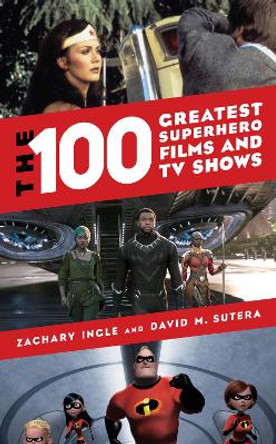 The 100 Greatest Superhero Films and TV Shows by Zachary Ingle 9781538114506