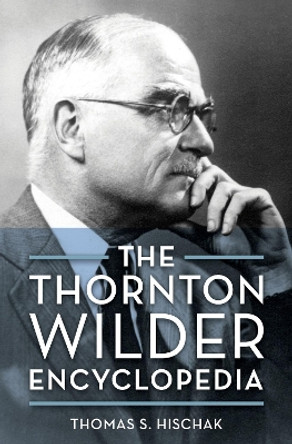 The Thornton Wilder Encyclopedia by Thomas S. Hischak 9781538152393