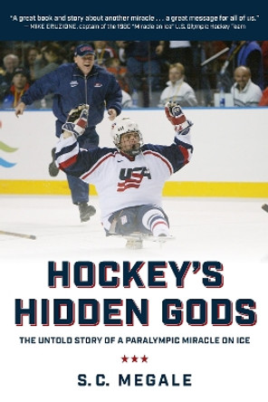 Hockey's Hidden Gods: The Untold Story of a Paralympic Miracle on Ice by S. C. Megale 9781538166642