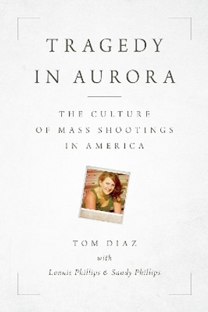 Tragedy in Aurora: The Culture of Mass Shootings in America by Tom Diaz 9781538166772