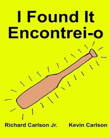 I Found It Encontrei-o: Children's Picture Book English-Portuguese Portugal (Bilingual Edition) (www.rich.center) by Kevin Carlson 9781539317142