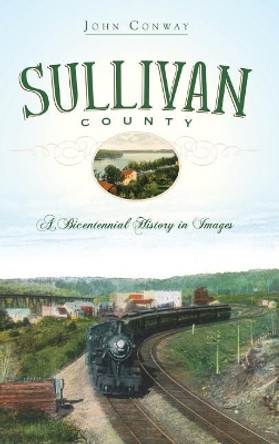 Sullivan County: A Bicentennial History in Images by John Conway 9781540219749