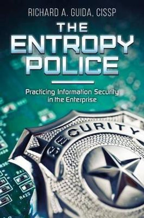 The Entropy Police: Practicing Information Security in the Enterprise by Cissp Richard a Guida 9781539459675