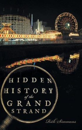 Hidden History of the Grand Strand by Dr Rick Simmons 9781540224323