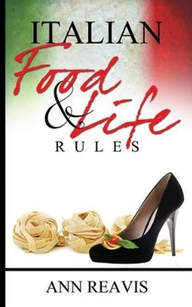 Italian Food & Life Rules by Ann Reavis 9781540395757