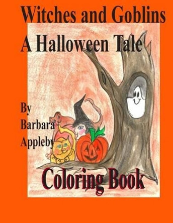 Witches and Goblins a Halloween Tale: A Halloween Tale by Barbara Appleby 9781493617951