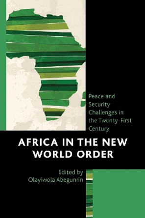 Africa in the New World Order: Peace and Security Challenges in the Twenty-First Century by Olayiwola Abegunrin 9780739195178