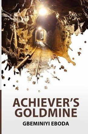 Achiever's Goldmine by Gbeminiyi Eboda 9781539644194