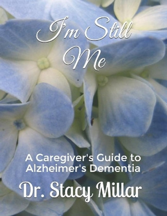 I'm Still Me: Alzheimer's Dementia Caregiving Guidebook by Stacy Millar 9798553328450