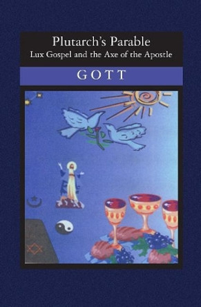 Plutarch's Parable: Lux Gospel and the Axe of the Apostle by Paula Gott 9781419622403