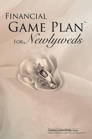 Financial Game Plan for Newlyweds: Endless Opportunities by Topaz Consulting 9781419636417