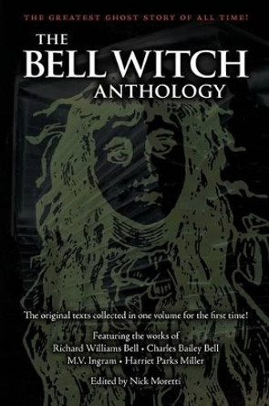 The Bell Witch Anthology: The Essential Texts of America's Most Famous Ghost Story by Nick Moretti 9781419676635