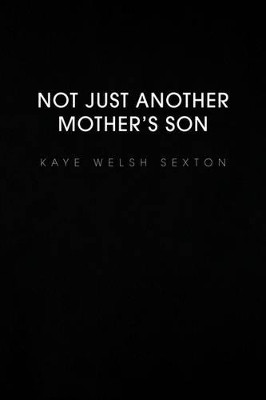 Not Just Another Mother's Son by Kaye Welsh Sexton 9781436354851