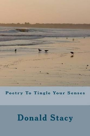 Poetry To Tingle Your Senses by Donald Stacy 9781438250991